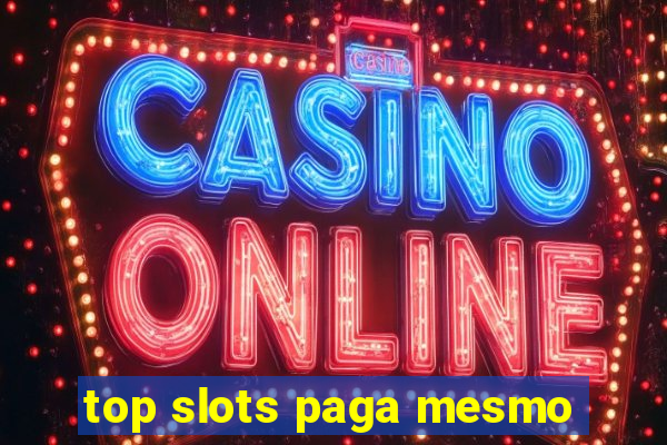 top slots paga mesmo